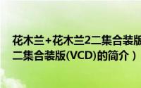 花木兰+花木兰2二集合装版(VCD)（关于花木兰+花木兰2二集合装版(VCD)的简介）