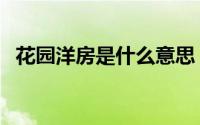 花园洋房是什么意思（花园洋房意思简述）