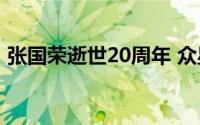 张国荣逝世20周年 众星发文缅怀 永远铭记！