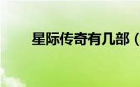 星际传奇有几部（有几部星际传奇）