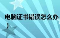 电脑证书错误怎么办（可以通过下面方法解决）