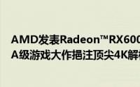 AMD发表Radeon™RX6000系列开拓PC游戏全新境界为3A级游戏大作挹注顶尖4K解析度效能