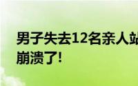 男子失去12名亲人站废墟旁痛哭：我们彻底崩溃了!