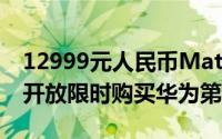 12999元人民币Mate30RSPorscheDesign开放限时购买华为第二贵手机