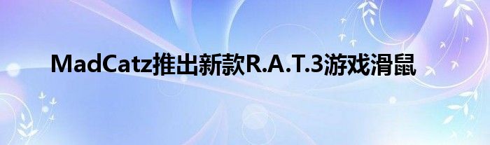 MadCatz推出新款R.A.T.3游戏滑鼠