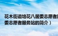 花木街道培花八居委志愿者服务站（关于花木街道培花八居委志愿者服务站的简介）