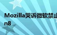 Mozilla哭诉微软禁止Firefox登陆ARM版Win8