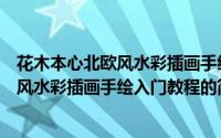 花木本心北欧风水彩插画手绘入门教程（关于花木本心北欧风水彩插画手绘入门教程的简介）