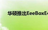 华硕推出EeeBoxE410迷你桌上型电脑