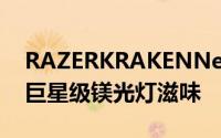 RAZERKRAKENNeon系列头戴式耳麦一尝巨星级镁光灯滋味