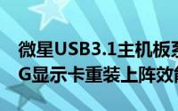 微星USB3.1主机板系列GTX960GAMING4G显示卡重装上阵效能再进化