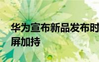 华为宣布新品发布时间P20来了三徕卡/刘海屏加持
