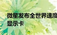 微星发布全世界速度最快的R9295X28GD5显示卡