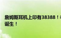 詹姆斯耳机上印有38388！老詹登上又一巅峰！见证历史的诞生！