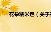 花朵糯米包（关于花朵糯米包的简介）