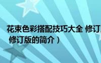花束色彩搭配技巧大全 修订版（关于花束色彩搭配技巧大全 修订版的简介）