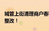 城管上街清理商户春联?当地回应 已对此进行整改！