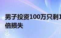 男子投资100万只剩1.99万！法院判定赔偿三倍损失