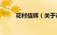 花村信辉（关于花村信辉的简介）