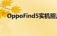 OppoFind5实机照片流出将于11月推出
