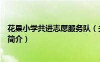 花果小学共进志愿服务队（关于花果小学共进志愿服务队的简介）