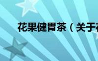 花果健胃茶（关于花果健胃茶的简介）