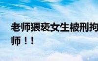 老师猥亵女生被刑拘并撤销教师资格 枉为人师！!