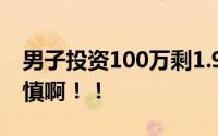 男子投资100万剩1.99万 法院判了 投资需谨慎啊！！