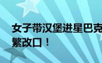 女子带汉堡进星巴克被服务员拦下 服务员频繁改口！