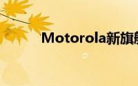 Motorola新旗舰MotoX大曝光
