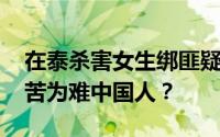 在泰杀害女生绑匪疑先撕票后勒索 中国人何苦为难中国人？