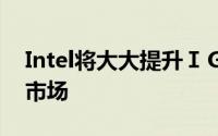 Intel将大大提升ＩＧＰ的运算能力进攻游戏市场