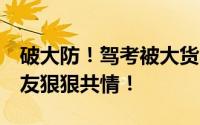破大防！驾考被大货车别停 女子当场发飙 网友狠狠共情！