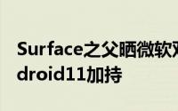 Surface之父晒微软双萤幕手机骁龙855+Android11加持