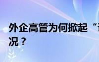 外企高管为何掀起“访华潮”? 到底是什么情况？