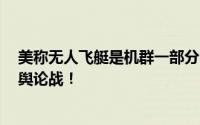 美称无人飞艇是机群一部分 外交部回应 或是美方进行信息舆论战！