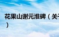 花果山谢元淮碑（关于花果山谢元淮碑的简介）