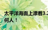 太平洋海面上漂着3.2吨毒品 目前尚未逮捕任何人！
