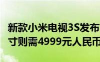 新款小米电视3S发布55寸售3499元人民币65寸则需4999元人民币