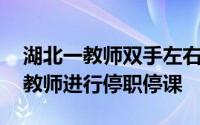 湖北一教师双手左右开弓扇学生耳 已对涉事教师进行停职停课