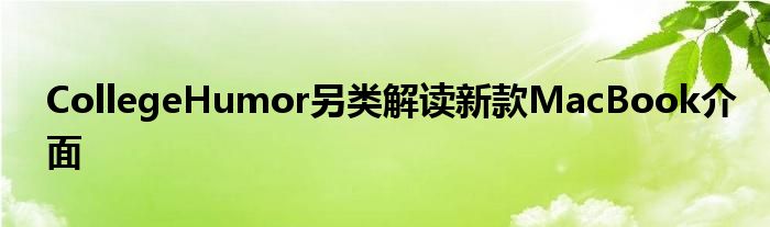 CollegeHumor另类解读新款MacBook介面
