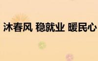 沐春风 稳就业 暖民心 复工复产火热进行中！