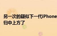 另一次的疑似下一代iPhone面板流出这次前镜头开口再次回归中上方了