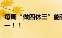 每周“做四休三”能否实现？网友热议意见不一！！