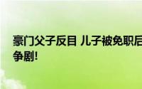 豪门父子反目 儿子被免职后起诉父亲 即将上演财阀家庭斗争剧!