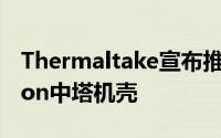 Thermaltake宣布推出View32TGRGBEdition中塔机壳