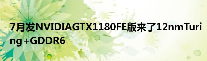 7月发NVIDIAGTX1180FE版来了12nmTuring+GDDR6