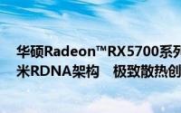 华硕Radeon™RX5700系列显示卡重磅登场　採AMD7奈米RDNA架构　极致散热创造风驰电掣效能