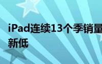 iPad连续13个季销量下滑整个平板市场创5年新低