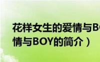 花样女生的爱情与BOY（关于花样女生的爱情与BOY的简介）
